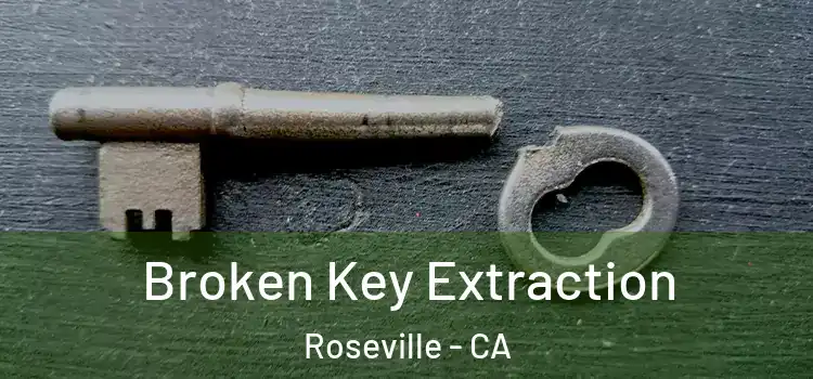  Broken Key Extraction Roseville - CA